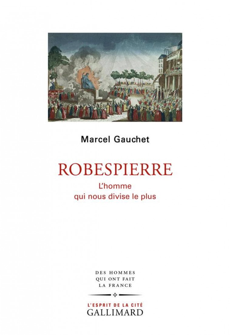 ROBESPIERRE - L-HOMME QUI NOUS DIVISE LE PLUS - GAUCHET MARCEL - GALLIMARD