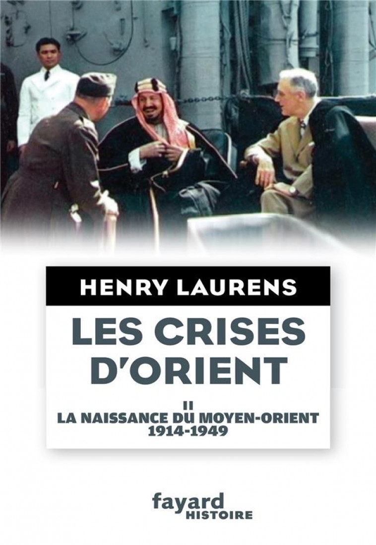 LES CRISES D-ORIENT TOME 2 - LA NAISSANCE DU MOYEN-ORIENT 1914-1949 - LAURENS HENRY - FAYARD