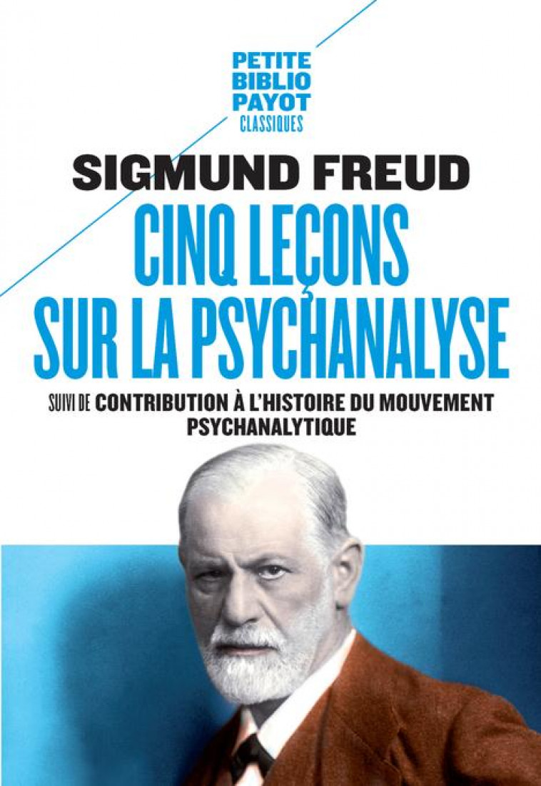 CINQ LECONS SUR LA PSYCHANALYSE - SUIVI DE : CONTRIBUTION A L-HISTOIRE DU MOUVEMENT PSYCHANALYTIQUE - FREUD/DEBOUT - Payot