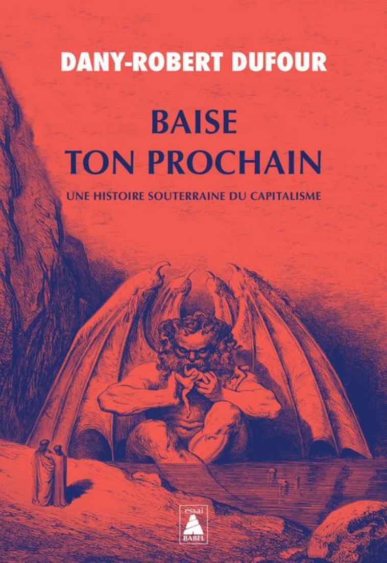 BAISE TON PROCHAIN - UNE HISTOIRE SOUTERRAINE DU CAPITALISME - DUFOUR DANY-ROBERT - ACTES SUD