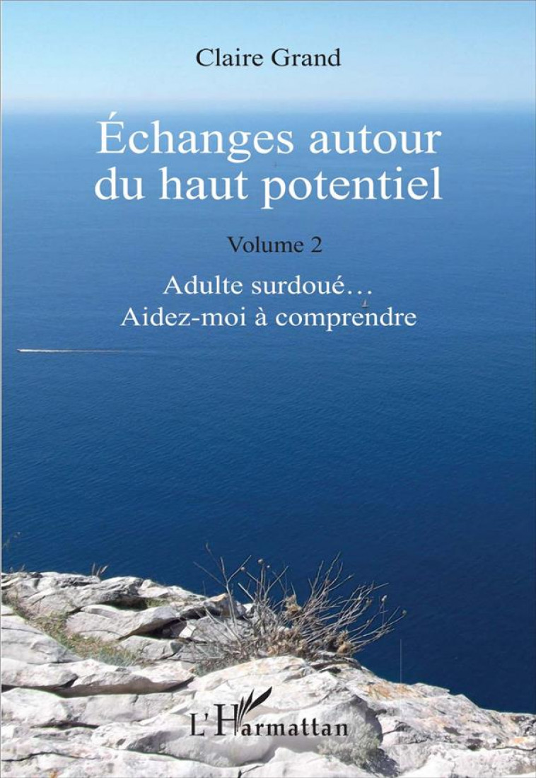 ECHANGES AUTOUR DU HAUT POTENTIEL - (VOLUME 2) - ADULTE SURDOUE... AIDEZ-MOI A COMPRENDRE - GRAND CLAIRE - L'Harmattan