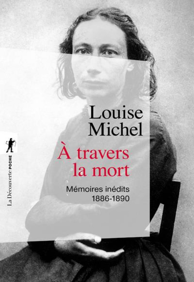 A TRAVERS LA MORT - MEMOIRES INEDITS 1886-1890 - MICHEL LOUISE - LA DECOUVERTE