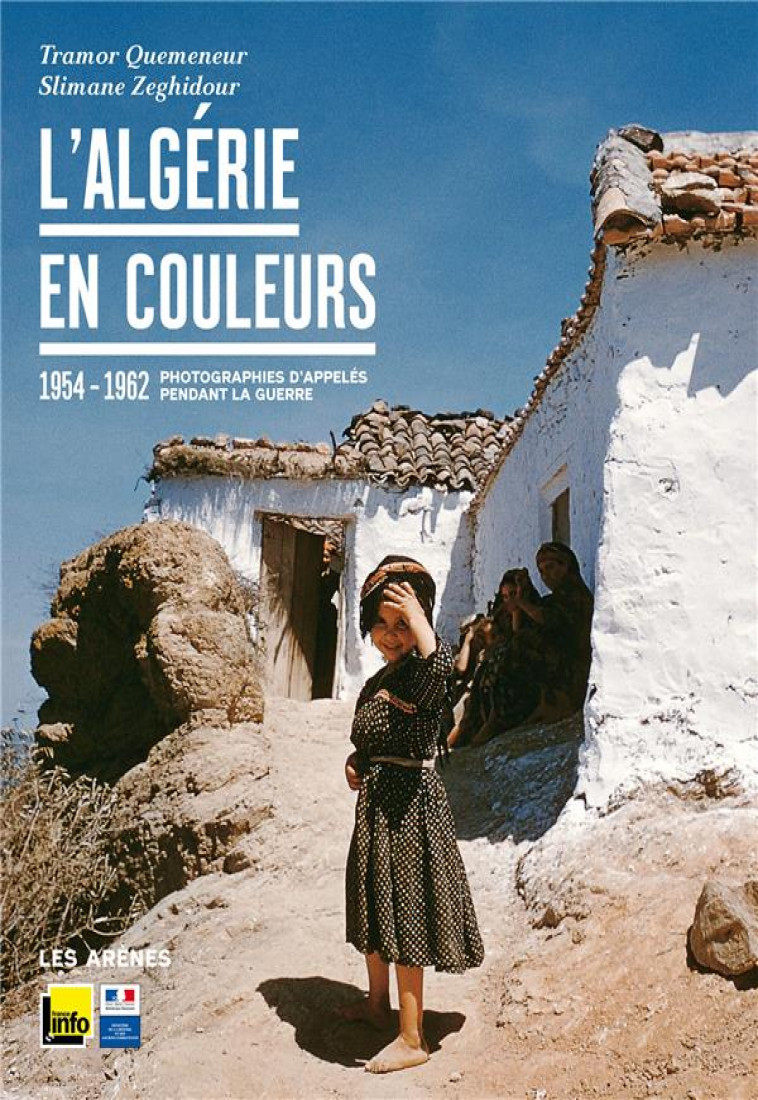 L-ALGERIE EN COULEURS - 1955-1962 PHOTOGRAPHIES D-APPELES PENDANT LA GUERRE - QUEMENEUR/ZEGHIDOUR - ARENES