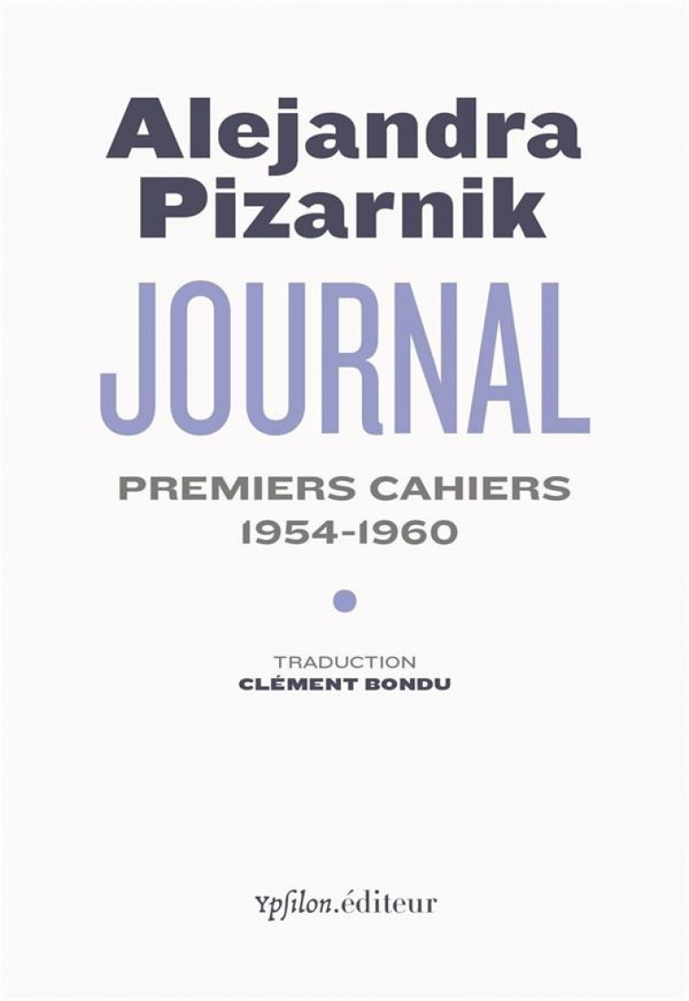 JOURNAL - PREMIERS CAHIERS / 1954-1960 - PIZARNIK/BONDU - YPSILON