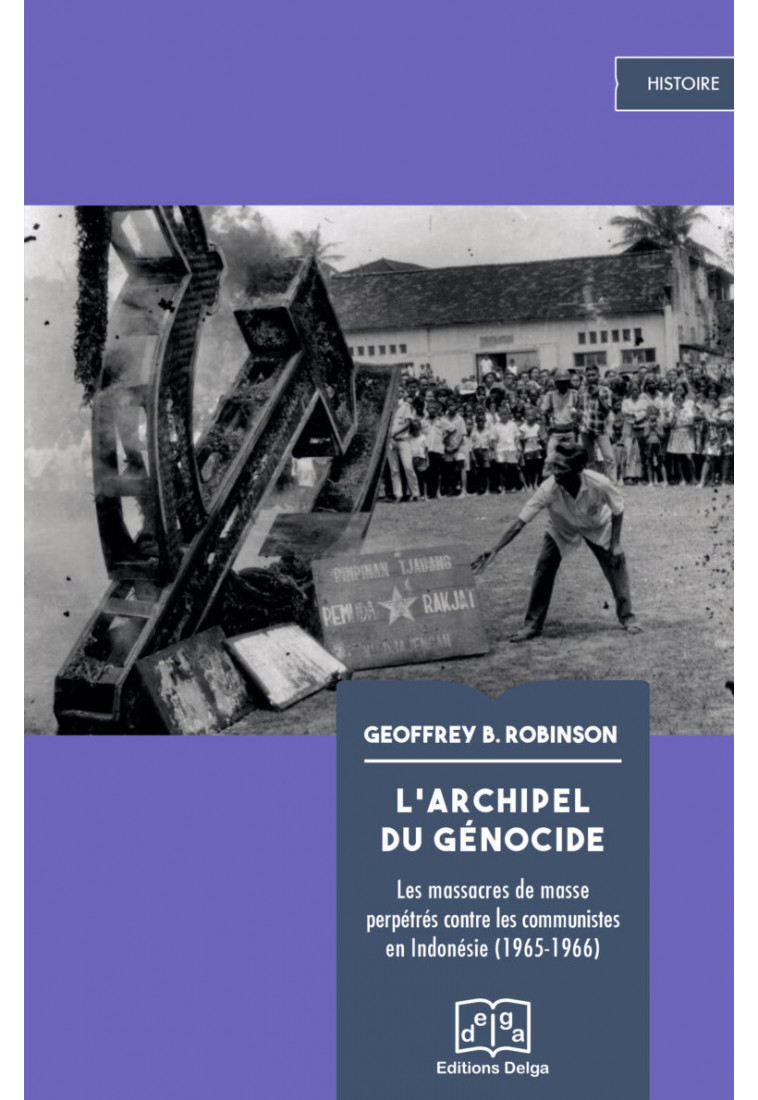 L-ARCHIPEL DU GENOCIDE - LES MASSACRES DE MASSE PERPETRES CONTRE LES COMMUNISTES EN INDONESIE (1965- - ROBINSON GEOFFREY - DELGA