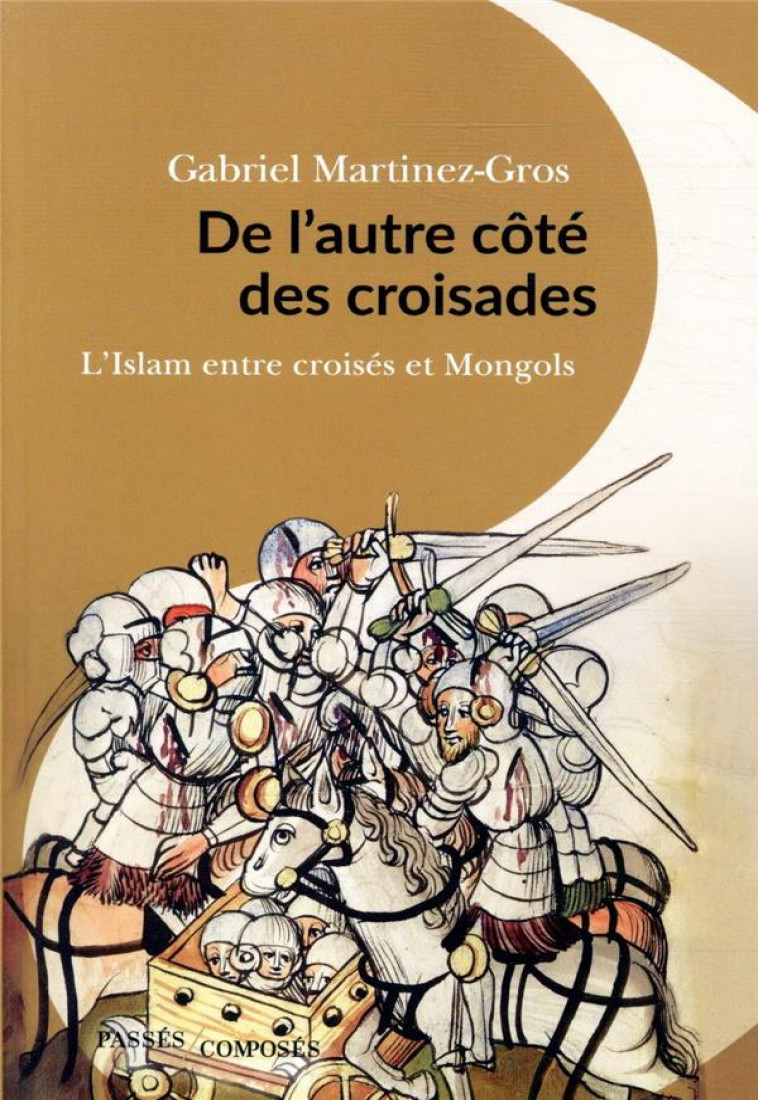 DE L-AUTRE COTE DES CROISADES - L-ISLAM ENTRE CROISES ET MONGOLS - MARTINEZ-GROS G. - PASSES COMPOSES