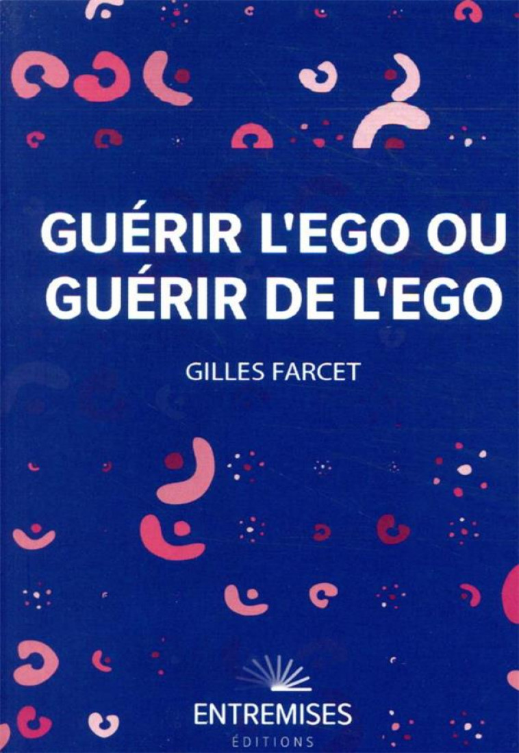 GUERIR L-EGO OU GUERIR DE L-EGO - FARCET GILLES - BOOKS ON DEMAND