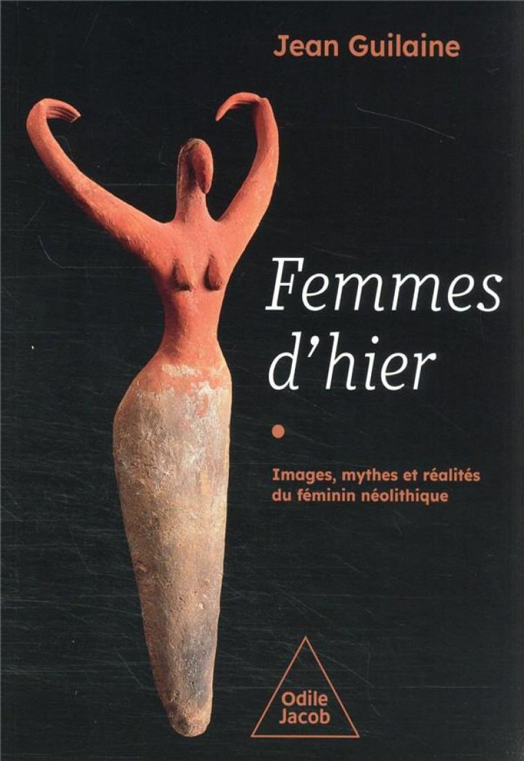 FEMMES D-HIER - IMAGES, MYTHES ET REALITES DU FEMININ NEOLITHIQUE - GUILAINE JEAN - JACOB