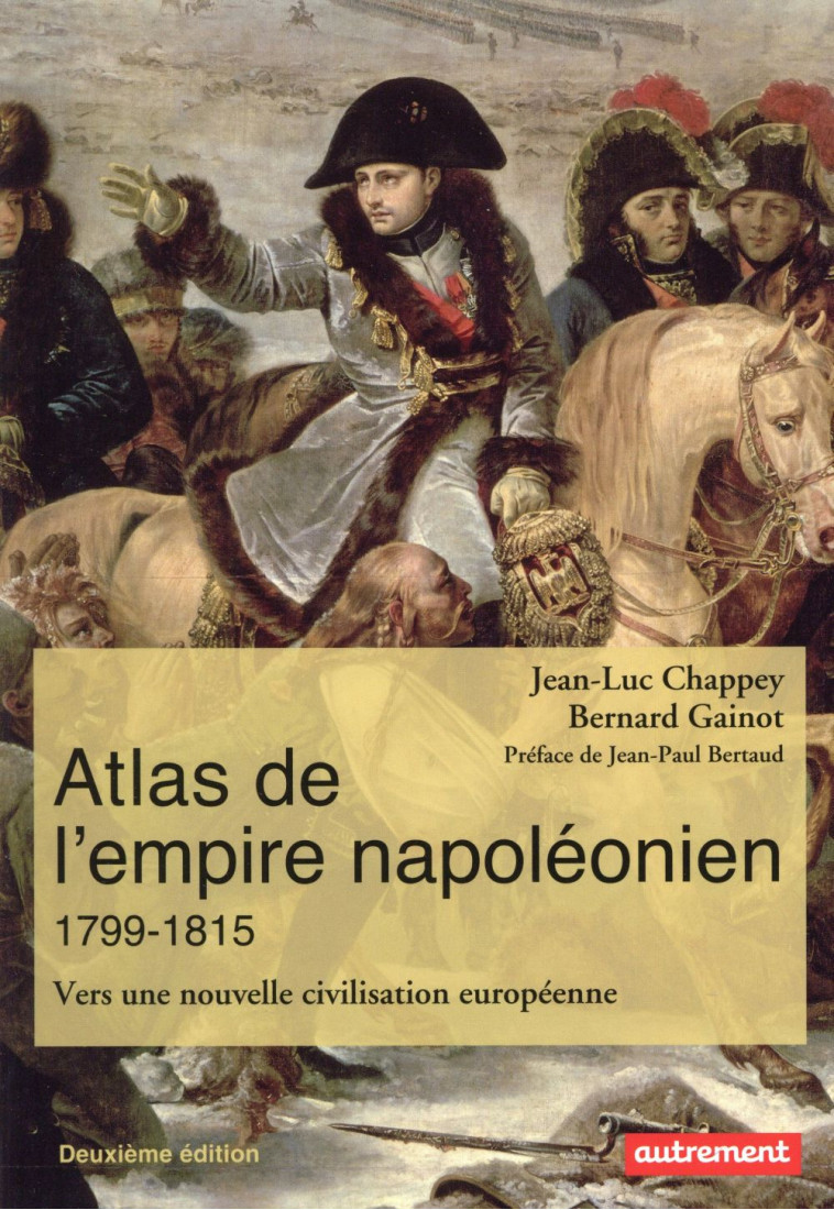 ATLAS DE L-EMPIRE NAPOLEONIEN 1799-1815 - VERS UNE NOUVELLE CIVILISATION EUROPEENNE - CHAPPEY/GAINOT - Autrement