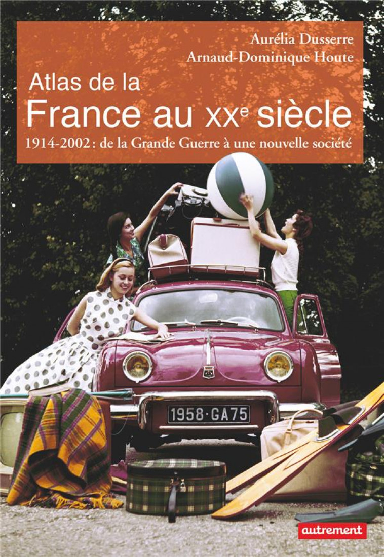 ATLAS DE LA FRANCE AU XXE SIECLE - 1914-2002 : DE LA GRANDE GUERRE A UNE NOUVELLE SOCIETE - DUSSERRE/HOUTE - AUTREMENT