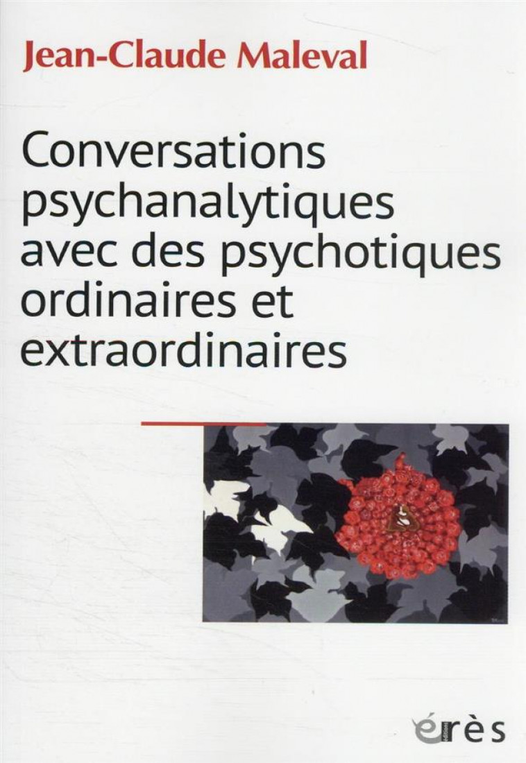 CONVERSATIONS PSYCHANALYTIQUES AVEC DES PSYCHOTIQUES ORDINAIRES ET EXTRAORDINAIRES - MALEVAL JEAN-CLAUDE - ERES