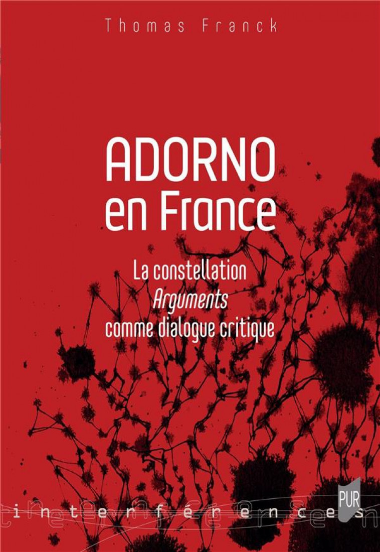 ADORNO EN FRANCE - LA CONSTELLATION ARGUMENTS COMME DIALOGUE CRITIQUE - FRANCK THOMAS - PU RENNES