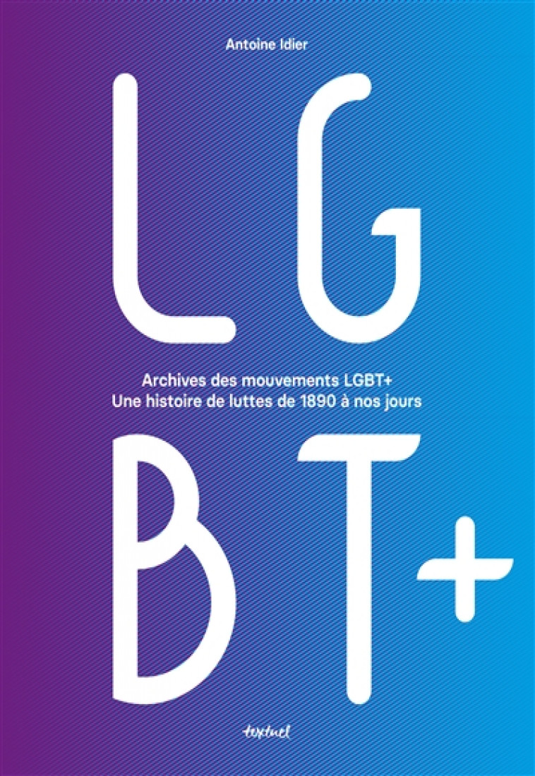 ARCHIVES DES MOUVEMENTS LGBT+ - UNE HISTOIRE DE LUTTES DE 1890 A NOS JOURS - COLLECTIF - TEXTUEL