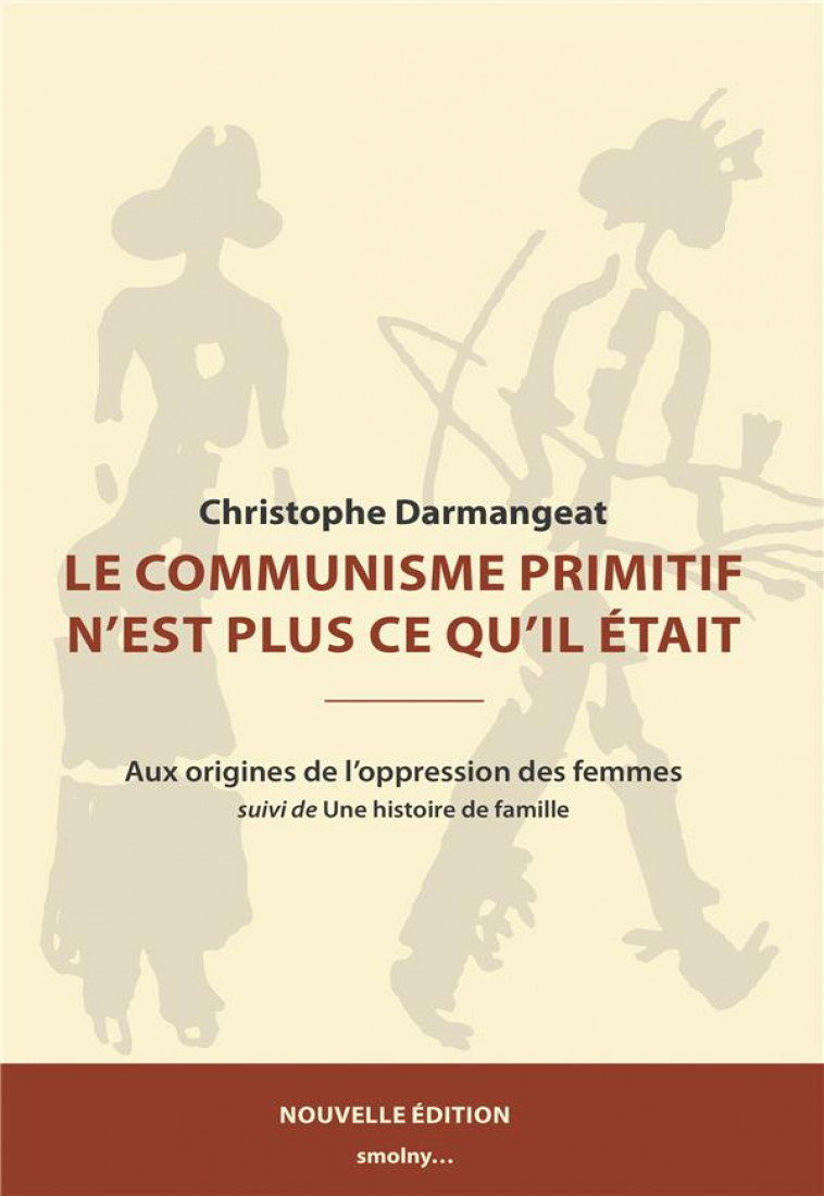 LE COMMUNISME PRIMITIF N-EST PLUS CE QU-IL ETAIT - AUX ORIGINES DE L-OPPRESSION DES FEMMES - DARMANGEAT C. - SMOLNY