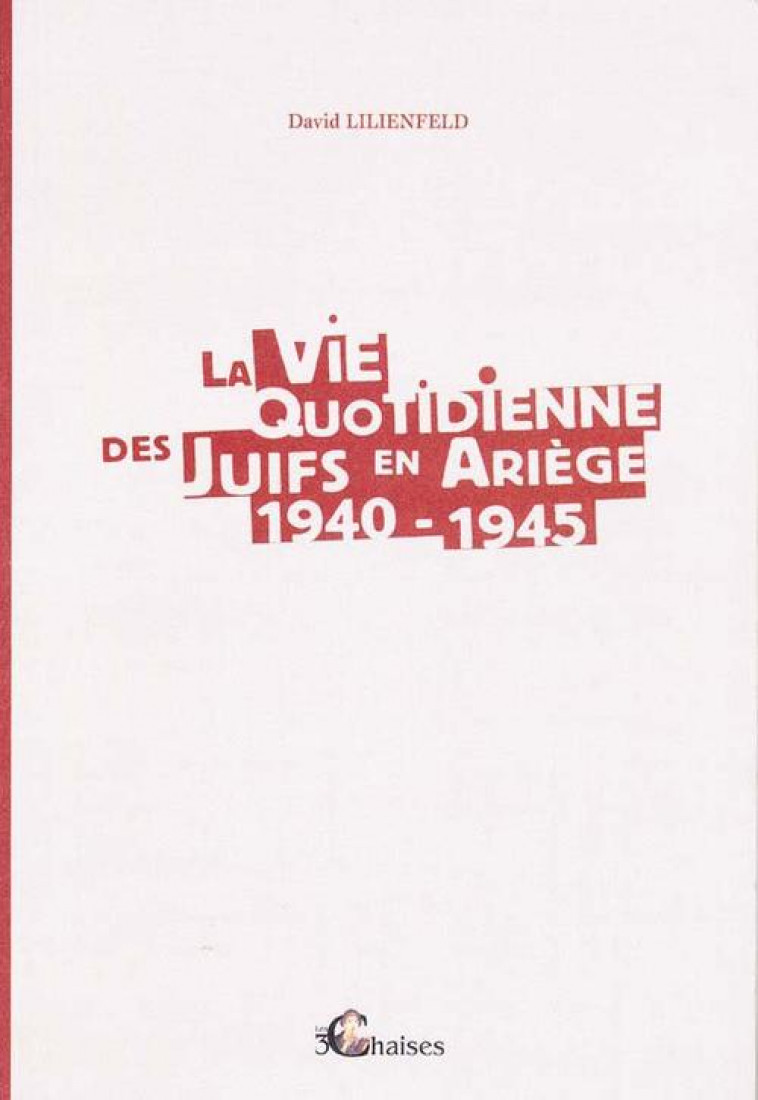LA VIE QUOTIDIENNE DES JUIFS EN ARIEGE 1940-1945 - LILIENFELD DAVID - 3 CHAISES