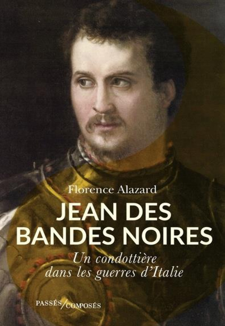 JEAN DES BANDES NOIRES - UN CONDOTTIERE DANS LES GUERRES D'ITALIE - ALAZARD FLORENCE - PASSES COMPOSES