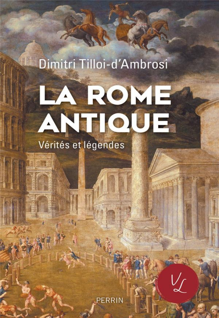 LA ROME ANTIQUE, VERITES & LEGENDES - TILLOI-D'AMBROSI D. - PERRIN