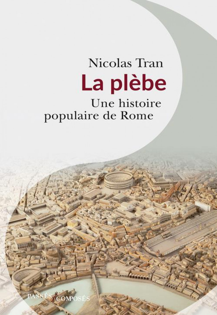 LA PLEBE - UNE HISTOIRE POPULAIRE DE ROME - TRAN NICOLAS - PASSES COMPOSES