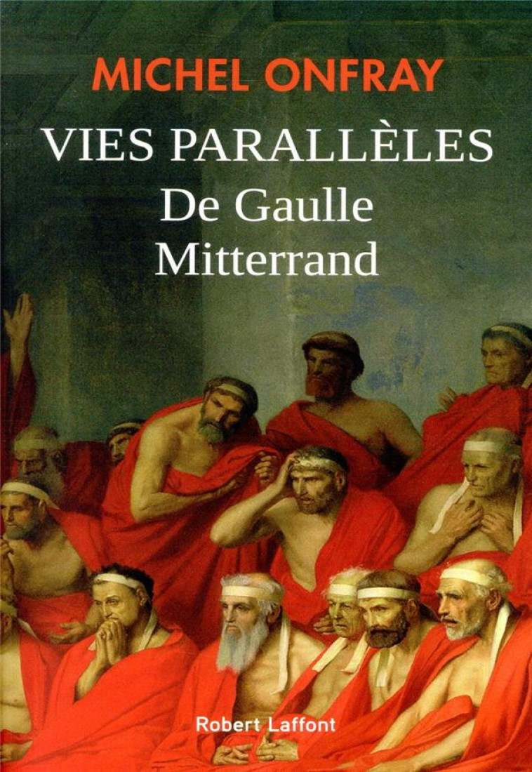 VIES PARALLELES - DE GAULLE ET MITTERRAND - ONFRAY MICHEL - ROBERT LAFFONT