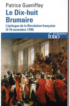 Le dix-huit brumaire - l-epilogue de la revolution francaise (9-10 novembre 1799)