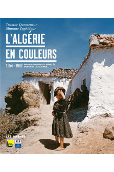 L-algerie en couleurs - 1955-1962 photographies d-appeles pendant la guerre