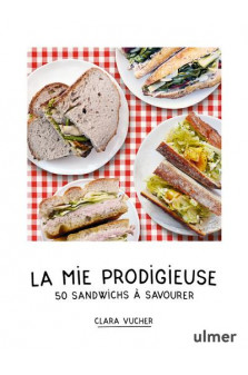 La mie prodigieuse - 50 sandwichs a savourer