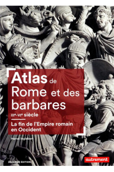 Atlas de rome et des barbares iiie-vie siecle - la fin de l-empire romain en occident