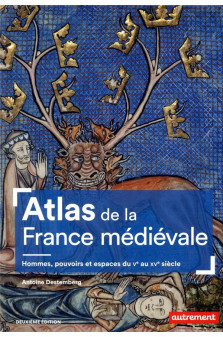 Atlas de la france medievale - hommes, pouvoirs et espaces du ve au xve siecle