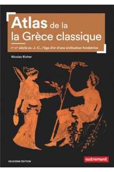 Atlas de la grece classique - ve-ive siecle av. j.-c., l-age d-or d-une civilisation fondatrice