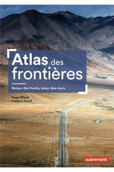 Atlas des frontieres - retour des fronts, essor des murs