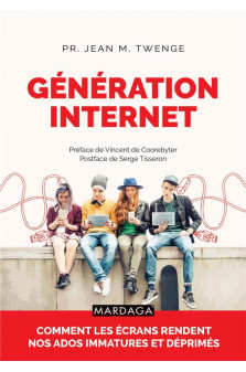 Generation internet - comment les ecrans rendent nos ados immatures et deprimes