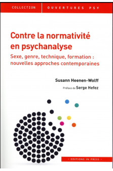 Contre la normativite en psychanalyse - sexe, genre, technique, formation : nouvelles approches cont