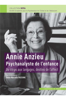 Annie anzieu. psychanalyste de l-enfance - du corps aux langages, destins de l-affect