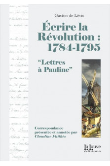 Ecrire la revolution:1784-1795 - lettres a pauline