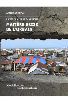 Matiere grise de l-urbain - la vie du ciment en afrique