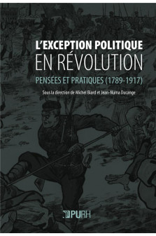 L-exception politique en revolution - pensees et pratiques, 1789-1917