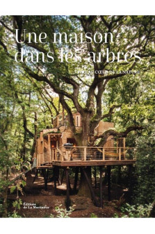 Une maison dans les arbres - vivre au cur de la nature