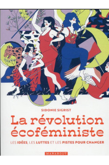 La revolution ecofeministe - les idees, les luttes et les pistes pour changer