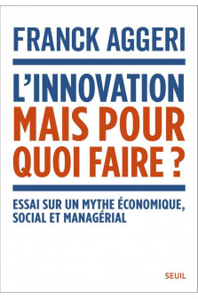L-innovation, mais pour quoi faire ?. essai sur un mythe economique, social et managerial