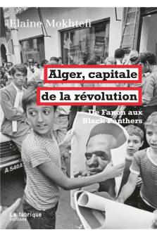 Alger, capitale de la revolution - de fanon aux black panthers