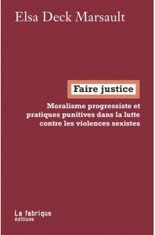 Faire justice - (moralisme progressiste et pratiques punitives dans la lutte contre les violences se