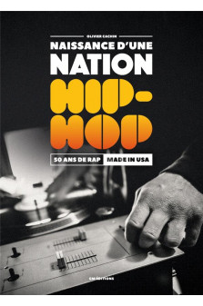 Naissance d-une nation hip-hop : 50 ans de rap made in usa