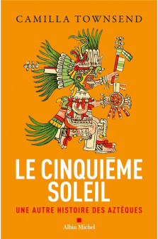 Le cinquieme soleil - une autre histoire des azteques