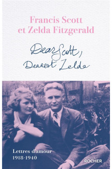 Dear scott, dearest zelda - lettres d-amour 1918-1940