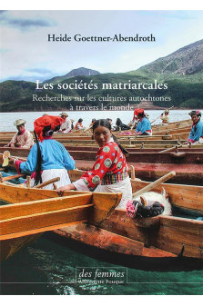 Les societes matriarcales - recherches sur les cultures autochtones a travers le monde